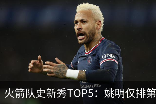 火箭队史新秀TOP5：姚明仅排第二，第一毫无悬念！四位中锋领衔阵容